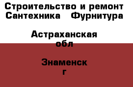 Строительство и ремонт Сантехника - Фурнитура. Астраханская обл.,Знаменск г.